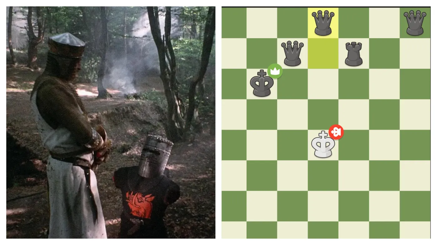 Knight with no arms next to a board where Black has four queens: 'tis but a scratch